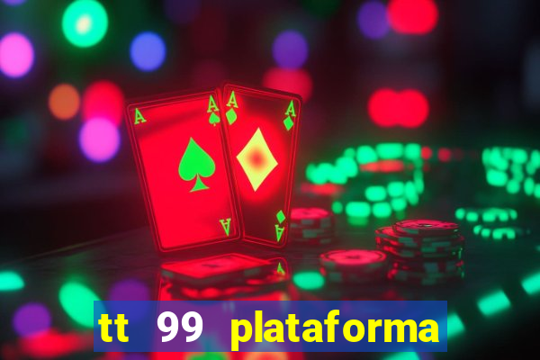 tt 99 plataforma de jogos